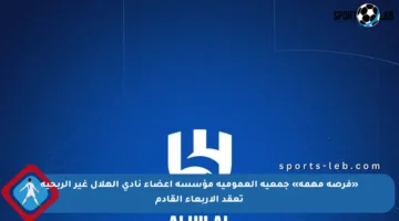 «فرصة مهمة» جمعية العمومية مؤسسة أعضاء نادي الهلال غير الربحية تعقد الأربعاء القادم